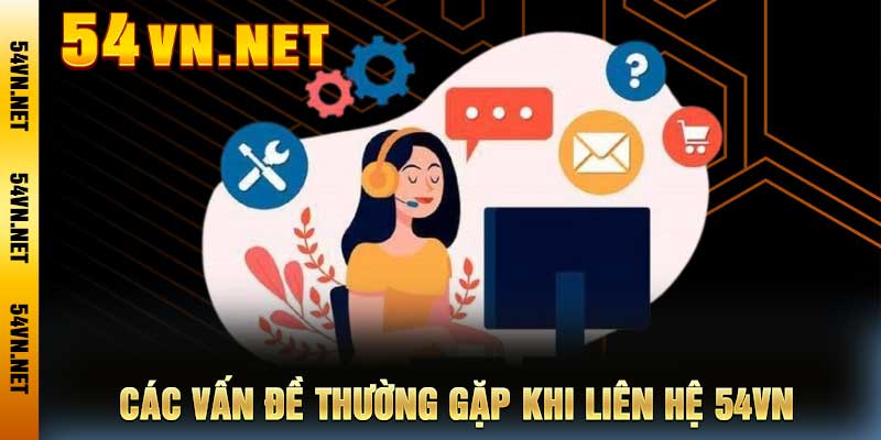 Các vấn đề thường gặp khi liên hệ 54vn