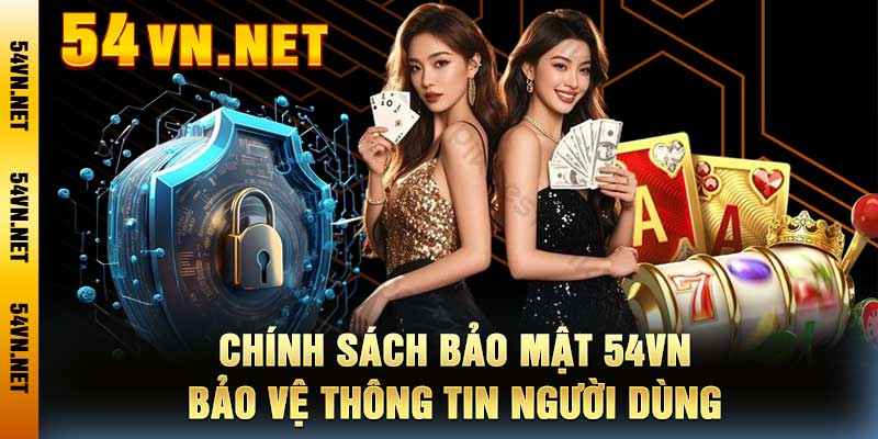 Chính Sách Bảo Mật 54VN Bảo Vệ Thông Tin Người Dùng