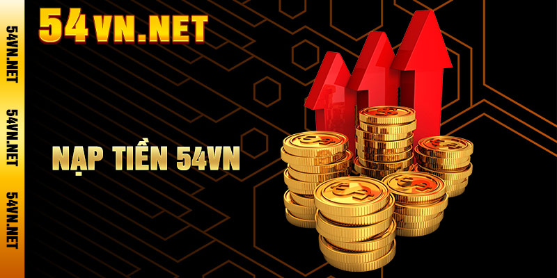 Nạp Tiền 54VN – Cách Nạp Tiền Vào Tài Khoản Cược Nhanh Chóng