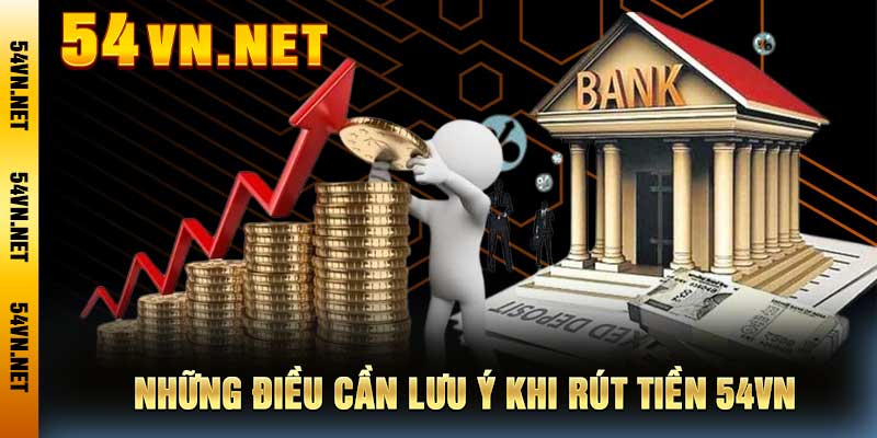 Những điều cần lưu ý khi rút tiền 54VN